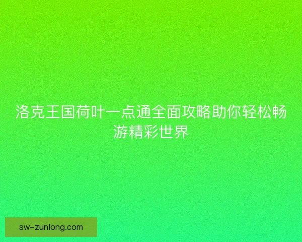 洛克王国荷叶一点通全面攻略助你轻松畅游精彩世界